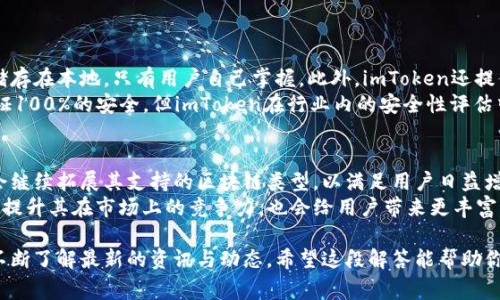 imToken是一款非常流行的数字货币钱包，允许用户安全地存储、管理和交易各种加密资产。关于“imToken还能用吗”这个问题，我来为你详细解答。

imToken的现状
截至目前，imToken仍然是一个功能齐全、安全可靠的数字钱包工具。它不仅支持以太坊及其代币，还逐渐扩展到了其他区块链网络，例如比特币和EOS等。用户可以通过imToken进行资产管理、交易，还可以参与去中心化金融（DeFi）项目，这些功能使得imToken在加密货币爱好者中持续受到欢迎。

用户反馈与社区支持
许多用户在使用imToken时都表达了积极的反馈，他们认为这个钱包易于使用，并且具备多语言支持，非常适合国际用户。同时，imToken的社区活跃度也很高，用户可以通过各种社交媒体或者在线论坛获得最新的使用技巧和产品动态。

安全性与隐私保护
关于安全性，imToken团队非常重视用户的资产安全。他们采用了一系列的安全措施，例如私钥本地存储、钱包备份和多重身份验证等，确保用户的资产不易被盗取。此外，imToken还强调用户隐私保护，不会收集用户的敏感信息，让大家在使用产品时更加安心。

未来的发展趋势
随着区块链技术的不断发展和普及，imToken的未来前景非常广阔。预计未来的imToken将更多地整合去中心化应用（DApps）和更先进的DeFi功能，为用户提供更加丰富的金融服务。同时，imToken也可能会考虑多链支持，把更多的区块链项目纳入钱包，这是目前市场上一个明显的趋势。

总之，imToken是否还能用？
真心觉得，imToken仍然是一款值得信赖的数字钱包应用，尤其是在其不断更新和进步的情况下。如果你正在寻找一个安全、易用的加密货币钱包，imToken绝对值得一试。尽管数字货币市场瞬息万变，但imToken凭借其强大的技术团队和用户基础，未来仍然会保持活跃。如果你有更多相关问题或者对imToken的使用有疑问，欢迎随时询问！

现在，我再回顾一下与imToken相关的两个问题，并详细解答一下。

问题一：imToken的安全性如何？
对于数字货币钱包而言，安全性是用户最关心的一个问题。而imToken在这方面表现得非常出色。它采用的是一种非托管模式，用户的私钥永远储存在本地，只有用户自己掌握。此外，imToken还提供了助记词备份功能，确保在手机丢失或更换时，用户能方便地恢复资产。
当然，为了最大限度地保护个人资产，还是建议大家定期更改密码，启用生物识别安全（如指纹解锁）等额外的安全措施。虽然没有任何钱包能保证100%的安全，但imToken在行业内的安全性评估中，通常表现良好。

问题二：imToken会支持更多的区块链项目吗？
这是很多用户都非常关注的一点。随着数字货币生态系统的不断扩展，越来越多的区块链项目出现在市场上。在这种背景下，imToken很有可能会继续拓展其支持的区块链类型，以满足用户日益增长的需求。
目前，imToken已经支持以太坊（ETH）、比特币（BTC）、EOS等多个主流区块链。未来，如果imToken能够成功整合更多的新兴区块链项目，将进一步提升其在市场上的竞争力，也会给用户带来更丰富的选择。

总而言之，imToken在继续发展中显示出积极的趋势。如果你还在考虑是否使用这个钱包，建议牢记相关的安全措施并积极参与社区活动，以便不断了解最新的资讯与动态。希望这段解答能帮助你更好地理解imToken的现状与未来，也欢迎你随时提供更多的想法与反馈！