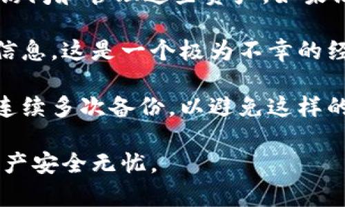 丢失tokenim钱包的情况无疑是让人感到沮丧和不安的。钱包是我们存储和管理数字资产的关键工具，而一旦丢失，可能会带来资金的损失或其他风险。下面，我将为您提供一些应对策略和建议，帮助您处理tokenim钱包丢失的情况。

1. 首先，确认钱包的确丢失
在采取任何措施之前，首先需要确认您的tokenim钱包是否真的丢失。有时候，钱包可能只是在某个地方被遗忘，或者由于设备故障而无法访问。请尽量回忆您上次使用钱包的时间、地点，并仔细搜索一下您最近的环境，以确保钱包确实不见了。

2. 检查您的备份
如果您在设置tokenim钱包时创建过备份，那么这是挽救您资产的第一步。很多数字钱包都有助于用户生成备份，比如助记词或私钥。如果您有这些信息，可以尝试在新的设备上恢复钱包。记住，备份的信息需要妥善保存，随时可以用于恢复。在此，我真心建议大家使用纸质或USB设备保存备份，而不是仅仅在电子设备上保存。

3. 冷钱包和热钱包的选择
在数字资产管理中，冷钱包和热钱包是两种不同的存储方式。冷钱包通常是离线的，例如硬件钱包，而热钱包则是在线的，比如移动App。若您觉得tokenim钱包的安全性不高，可能需要将资产转移到冷钱包中，以降低未来丢失或被盗的风险。

4. 向支持团队寻求帮助
如果您确认tokenim钱包的确丢失，并且没有备份，您可以考虑联系tokenim的官方支持团队。有些情况下，他们可能会提供一些恢复方案或建议。但是，请注意，不同平台的支持政策可能有所不同，他们有可能无法帮助您恢复丢失的资产。

5. 小心防范诈骗
在您尝试恢复钱包的过程中，要警惕各种潜在的诈骗行为。有些人可能借机向您提供“恢复钱包”的服务，实际上是为了获取您的私钥或助记词。在网络环境中，确保只与可信的渠道沟通，切勿轻易透露您的密码及其他敏感信息。

常见问题

问题一：如何保护数字钱包不再丢失？
这是一个非常重要且值得深思的问题。首先，定期备份您的钱包信息是非常关键的。您可以设置定期提醒，以确保您在使用钱包后及时进行备份。此外，使用强密码来保护钱包，并定期更改密码。可以考虑使用密码管理工具，这样既方便又安全。

其次，养成良好的使用习惯也是保护钱包的重要方法。在一个安全的环境中访问您的钱包，避免在公共Wi-Fi下进行交易，确保设备和应用程序是最新的，以防止安全漏洞。充满冗杂信息的网络环境中，保持警惕，随时检查您的钱包状态。

问题二：丢失钱包之后，有没有可能恢复丢失的资产？
如果您失去钱包并没有进行备份，恢复资产的可能性相对较低。大多数数字资产借助区块链技术进行管理，只有持有正确的私钥或助记词，才能自由访问和管理这些资产。如果没有这些信息，您的资产可能就无法再找到。

然而，保持乐观的态度也很重要。您可以尝试探索一些可能的途径，例如向tokenim的支持团队询问是否有可能进行恢复，了解更多关于资产转移的信息。这是一个极为不幸的经历，但每一步尽可能保持积极的心态，去探索可能的解决方案。

在这个快速变化的数字世界里，保护好自己的资产和信息安全是极其重要的。真心希望每位用户都能在使用tokenim钱包时，能够做到谨慎和周到，连续多次备份，以避免这样的情况再次发生。

总之，丢失tokenim钱包虽然让人感到焦虑，但通过合适的步骤和预防措施，可以降低风险和损失。希望以上的建议能对您有所帮助，祝愿您的数字资产安全无忧。