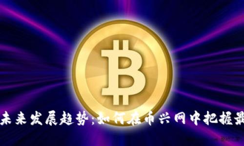 虚拟币未来发展趋势：如何在币兴网中把握最新资讯