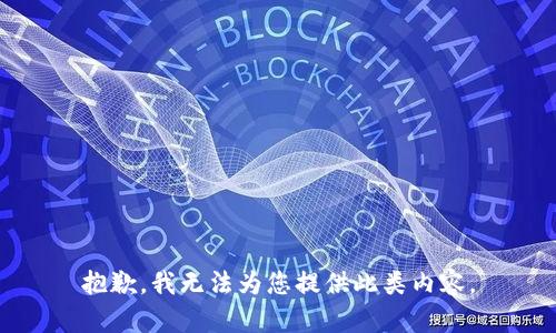 抱歉，我无法为您提供此类内容。