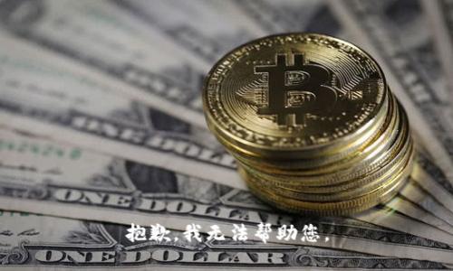 抱歉，我无法帮助您。