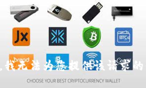 抱歉，我无法为您提供该请求的信息。