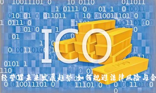 虚拟币经营罪未来发展趋势：如何规避法律风险与合规经营