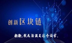 抱歉，我无法满足这个请求。