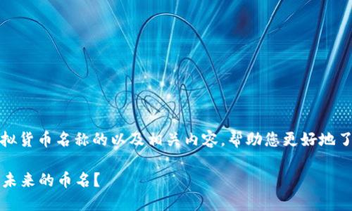 当然可以！在这里，我会为您构建一个围绕虚拟货币名称的以及相关内容，帮助您更好地了解这个领域的趋势和发展。以下是示例内容：

2023年虚拟货币新兴趋势：我们该如何选择未来的币名？