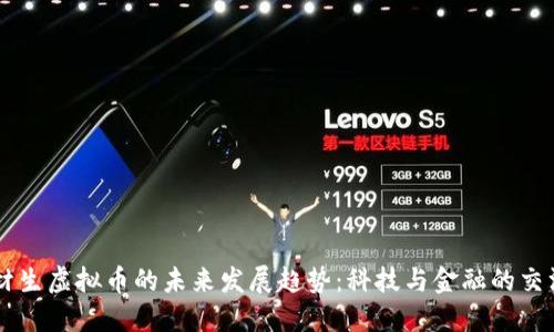 高材生虚拟币的未来发展趋势：科技与金融的交汇点