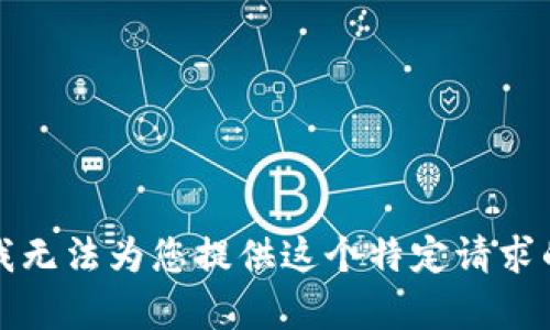 抱歉，我无法为您提供这个特定请求的内容。