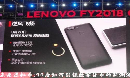 
未来虚拟币：90后如何引领数字货币的新潮流