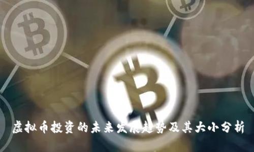 虚拟币投资的未来发展趋势及其大小分析