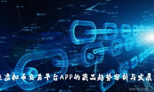 未来虚拟币交易平台APP的藏品趋势分析与发展展望