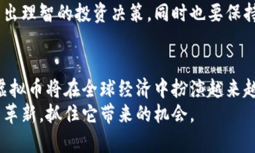   虚拟币未来发展趋势深度调查：从现状到潜力 / 
 guanjianci 虚拟币, 区块链, 数字货币, 投资趋势 /guanjianci 

引言
随着科技的迅速发展，虚拟币作为一种新兴的资产类别受到了越来越多投资者的关注。尽管虚拟币的价格波动巨大，但它们所体现出的潜力和未来发展趋势却无疑是引人注目的。在这篇文章中，我们将探讨虚拟币的现状、发展趋势以及未来可能面临的挑战和机遇。

虚拟币的现状
目前，虚拟币市场经历了几轮大的波动。比特币、以太坊等领先的虚拟币依然占据着市场的主要份额，然而，令人惊讶的是，各种新兴虚拟币也不断涌现，给市场带来了新的活力和竞争。根据最新的数据，全球市场的总市值已经接近一万亿美元，显示出虚拟币投资的热度。
在许多国家，虚拟币逐渐被认可为合法的金融资产，不少企业开始接受加密货币的支付，这不仅提升了虚拟币的流通性，也为更多的投资者开辟了新的投资渠道。与此同时，越来越多的去中心化金融（DeFi）项目，如流动性挖矿和借贷协议，展现出强大的吸引力，为用户提供了多样化的投资选择。

未来发展趋势分析
展望未来，我们可以看到几个显著的趋势将推动虚拟币的进一步发展：

h41. 制度监管逐渐完善/h4
尽管虚拟币市场目前尚处于相对宽松的监管环境中，但各国政府对这一领域的关注度日益提升，预计未来几年将有更严格的法律法规出台。这种规范化的监管将有助于提升市场的透明度和安全性，吸引更多的传统投资者进入这个市场。

h42. 区块链技术持续创新/h4
虚拟币的核心技术——区块链，正不断迭代与创新。从共识算法到智能合约的应用，无疑是推动这一领域的重要动力。例如，以太坊2.0的推出，将大幅提升交易速度和能效，为用户提供更好的体验。这些技术的进步将令虚拟币更加稳定和容易被大众接受。

h43. 数字货币的普及/h4
数字货币的流行已经开始渗透到我们的日常生活中，许多大型企业开始接受虚拟币作为支付方式，而一些国家甚至在研究发行国家级的数字货币。随着数字货币的普及，虚拟币的使用场景将不断扩展，带动更多人参与这个市场。

h44. 加密货币市场的国际化/h4
未来，虚拟币市场将更加国际化，交易所的分布不仅限于传统的金融中心。区块链技术的去中心化特性，使得不同国家的用户能够更加自由地参与与投资，加密货币的流通将变得更加全球化，市场的效率将明显提升。

虚拟币投资的潜在风险
然而，值得注意的是，虚拟币市场依旧存在潜在的风险。首先，市场波动大，投资者在短时间内可能面临巨大的财务损失。其次，黑客攻击和安全漏洞仍然是这个行业的隐患。此外，缺乏的法律保护和透明的市场监管也可能导致很多投资者面临不公平的交易情况。
真心觉得，面对如此复杂的市场，投资者在进入时应该更加谨慎，理性判断虚拟币的投资前景。同时，我也希望政府和企业能够共同努力，建立一个健康、规范的虚拟币市场环境。

常见问题

h4问题一：虚拟币是如何工作和产生的？/h4
虚拟币，特别是比特币等加密货币，依赖于区块链技术来进行交易和记录信息。用户通过复杂的数学问题来“挖掘”虚拟币，实际上就是验证网络上的交易并将其记录到区块链中。这种去中心化的方式保证了每一笔交易的安全性和不可篡改性。
真心觉得，这样的机制真的很神奇啊！它不仅促进了金融交易的安全性，同时也大幅降低了中介的参与，使得交易更加高效。从某种程度上讲，虚拟币的诞生也代表了对传统金融体系的一个挑战和颠覆。

h4问题二：未来投资虚拟币的最佳策略是什么？/h4
对于未来的投资策略，建议投资者采取长期持有的策略，而不是短线炒作。正如股市中的“价值投资”一样，关注那些有实际应用场景和潜在发展的虚拟币。同时，分散投资能够有效降低风险，将资金分配到不同的项目中，以防某一特定币种的崩盘。
不过，我有点遗憾的是，许多投资者往往被短期的波动所迷惑，忽视了长期的增长潜力。希望大家能够在充分了解市场的前提下，作出理智的投资决策，同时也要保持对新技术、新项目的关注，以抓住虚拟币市场不断变化带来的机遇。

总结
虚拟币的现状表明，它不仅已成为一种新的资产类别，还在技术和应用上持续演进。未来，随着市场的不断发展，我们有理由相信，虚拟币将在全球经济中扮演越来越重要的角色。尽管仍面临风险，但其创新的本质和广阔的市场潜力让我们对未来充满期待。
有时候，我在想，虚拟币不仅仅是金融工具，更是一场对传统观念的挑战和变革。希望未来的我们，能以更加开放的心态来迎接这一革新，抓住它带来的机会。