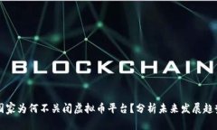 国家为何不关闭虚拟币平台？分析未来发展趋势