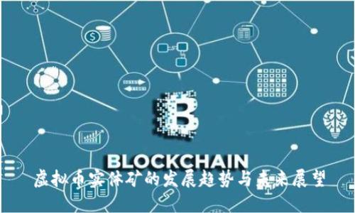 虚拟币实体矿的发展趋势与未来展望