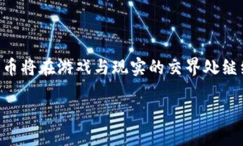 游戏币属于虚拟币的确是一个引人深思的话题。在现代社会，虚拟币的概念越来越普遍，而游戏币的特性使它在这一领域中尤为独特。让我们深入探讨一下。

### 什么是游戏币？

游戏币，顾名思义，是在电子游戏内部使用的货币形式。这些币通常用于购买游戏内的物品、升级角色、开启新关卡等等。在许多大型多人在线游戏（MMO）中，游戏币不仅仅是虚拟的货币，更是一种玩家参与、交易和互动的媒介。

### 游戏币与虚拟币的关系

游戏币属于虚拟币的范畴，主要因为它们没有实质的现金价值，但却在虚拟世界中具备重要的经济功能。游戏币与其他虚拟币（如比特币等）的共同点在于，它们都依赖于特定的平台或游戏环境来维持其价值和流通性。

### 游戏币的未来发展趋势

未来的游戏币市场

在未来，游戏币的市场可能会迎来更大的变化。随着区块链技术的进步，越来越多的游戏开始探索将游戏币与真正的数字货币绑定的可能性。这种结合将使得游戏币不仅可以在特定的游戏内使用，还会涉及到更广泛的经济体系中。

此外，有些游戏开发者已经开始尝试将游戏币作为一种投资工具。例如，玩家可以通过购买游戏币的方式，间接投资于某个游戏项目的未来收益。这无疑为游戏币添增了一层新的价值体现。

玩家对游戏币的需求

随着游戏产业的不断发展，玩家对游戏币的需求也在不断增加。许多玩家愿意为游戏货币支付真实的货币，这导致了一些不法分子通过黑市交易游戏币来牟利。这类现象的存在，虽然在一定程度上刺激了游戏币的流通，但也带来了诸多负面影响，如账户被盗、虚拟财产安全等。

如何管理游戏币

在游戏币的管理上，游戏开发者面临着一系列挑战。为保持游戏的公平性，游戏开发者需要设定合理的游戏币获取方式，不让部分玩家因经济实力差异在游戏中获得不公平优势。此外，合理的经济平衡也非常重要，这样才能让所有玩家都能享受到游戏的乐趣而不至于彼此之间产生竞争压力。

### 可能相关的问题

1. 游戏币是否应该有真实的货币价值？

真心觉得这是一个值得讨论的问题。支持方认为，将游戏币与真实货币相结合，将进一步激发玩家的兴趣，推动游戏产业的发展。他们认为这能够让游戏世界与现实世界更加紧密相连，提供更多的商业可能性。

但是，反对方则认为，这样会导致游戏环境的破坏。游戏本身应该是一个放松、娱乐的场所，而不是重金投入的“竞技场”。在这种情况下，富裕的玩家可能会占据绝对优势，导致普通玩家的游戏体验受到影响。

2. 游戏币将如何影响未来的经济形式？

有点遗憾，尽管这一问题尚无定论，但可以肯定的是，游戏币将成为未来经济形态演变的重要组成部分。随着越来越多的人开始参与网络游戏，特别是年轻一代，他们的消费模式和投资观念也将逐渐受到影响。

各大企业也意识到了这一趋势，通过创新的商业模式来融入这一领域。例如，有些品牌开始投放虚拟广告或赞助游戏比赛，在游戏币的环境中探索更多商业机会。未来，游戏币可能不仅是游戏的一部分，更是整个经济形态发展的一部分。

### 总结

综上所述，作为虚拟币的重要组成部分，游戏币在未来的发展中充满了潜力与挑战。并且，随着技术的进步与玩家需求的变化，游戏币将在游戏与现实的交界处继续演变。我们可以期待，游戏币不仅会在游戏环境中发挥作用，更可能会成为引领未来经济的关键因素之一。

每一次技术的突破与需求的提升，都会为我们打开新的视野。在这个充满机遇的时代，游戏币的未来无疑让我们充满期待。