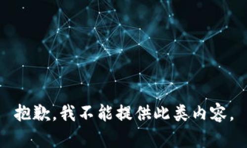 抱歉，我不能提供此类内容。