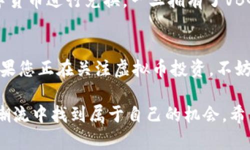 未来VBG虚拟币的发展趋势与市场前景分析
VBG虚拟币, 区块链技术, 数字货币, 投资趋势/guanjianci

引言
在科技飞速发展的今天，虚拟币的崛起为我们的经济模式带来了前所未有的变革。特别是VBG虚拟币，作为新兴的数字货币，其万众瞩目的市场表现和内在价值吸引了无数投资者的目光。真心觉得，随着区块链技术的进步，以及全球对数字货币接受度的提升，VBG虚拟币的未来将充满无限可能。

VBG虚拟币是什么？
VBG虚拟币是一种基于区块链技术的数字货币，目的是为全球用户提供一个去中心化的交易平台。它具有高交易速度、低交易成本的特性，这使得VBG在众多虚拟币中脱颖而出。此外，VBG还具备智能合约功能，可以实现更复杂的交易和应用场景。

VBG虚拟币的技术基础
VBG虚拟币的技术基础是区块链，这是一种去中心化的分布式数据库，能够在确保数据安全性的同时，实现透明且高效的交易。以太坊、比特币等知名数字货币的技术为VBG奠定了坚实的基础。未来，随着技术的不断完善，VBG有望进一步提升其交易效率和安全性。

市场趋势分析
随着全球经济数字化进程的加快，虚拟币市场的接受度越来越高。越来越多的传统企业开始探索与虚拟币的结合，VBG作为一种新兴的虚拟币，正处于这样的大潮之中。有点遗憾的是，尽管近期VBG表现出色，但市场的波动性依然是投资者需关注的重点。

VBG虚拟币的投资前景
从投资的角度看，VBG虚拟币的前景一片光明。随着法规政策的不断完善，数字货币的合法性逐渐增强，日益壮大的用户基础和企业的参与将推动VBG的价值提升。尤其是在未来，公众对虚拟币的理解和接受程度将进一步加深，投资VBG的机会将更加丰富。

社会影响与文化关联
VBG虚拟币不仅仅是一种金融工具，它的出现也代表着一种新型的消费文化和观念。越来越多的人开始接受数字货币作为一种支付方式，这种转变无疑是对传统金融体系的挑战和补充。正如很多人所说，VBG是一种未来的货币，它将是经济全球化和数字化进程的助推器。

可能相关问题一：VBG虚拟币是否安全？
虚拟币的安全性一直是投资者最为关心的问题之一。对于VBG虚拟币而言，其区块链技术的去中心化特性为其安全性提供了一定保障。同时，VBG团队也在不断加强系统的安全建设，以应对潜在的网络攻击和欺诈行为。然而，任何系统都不是绝对安全的，投资者在参与之前，还是要谨慎评估风险和收益。

可能相关问题二：如何投资VBG虚拟币？
投资VBG虚拟币并没有想象中复杂。首先，您需要选择一个可靠的交易所进行注册。接着，可以通过法定货币购买VBG，或者通过其他数字货币进行兑换。一旦拥有了VBG，就可以选择适合自己的投资方式，无论是长期持有还是短期交易，最重要的是要根据市场变化及时调整策略。

结论
总之，VBG虚拟币在未来的发展潜力不容小觑。随着社会对数字货币的逐渐接受和技术的不断创新，VBG有望成为真正的“数字黄金”。如果您正在关注虚拟币投资，不妨参与到VBG的浪潮中，一同见证这个时代的变革。真心希望，每位投资者都能抓住机会，实现财富的增值！

随着时代的发展，VBG虚拟币正逐渐成为人们生活中不可或缺的一部分。通过深入了解VBG的特性与市场趋势，您可能会在这个巨大的潮流中找到属于自己的机会。希望这篇文章能为您提供一些启示，如今的数字货币市场真的是一个值得深入研究的领域！