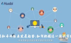 空头虚拟币的未来发展趋势：如何把握这一新兴