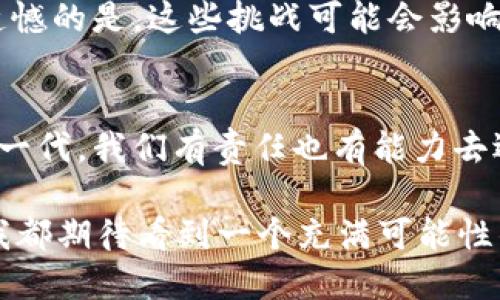   虚拟币：新一代人的金融选择与未来趋势 / 
 guanjianci 虚拟币, 数字货币, 投资, 区块链 /guanjianci 

引言：虚拟币的崛起
在过去的十年里，虚拟币经历了一次前所未有的疯潮，尤其是在年轻一代人中间。这不仅仅是一种投资工具，更是一种文化现象。数以千万计的年轻人开始追逐比特币、以太坊等数字货币，他们希望通过这些新型资产来实现财富增值和金融自由。我们常常会问，虚拟币究竟是哪个时代的人在玩？答案显而易见：新一代的年轻人在引领这股潮流。

此外，虚拟币为何受到年轻人的青睐？
想想看，年轻人总是希望找到一种新的方式来打破传统的束缚，而虚拟币正是为此而生。相比于传统的金融体制，虚拟币以其去中心化、匿名性、交易成本低的优势，吸引了大量年轻人的参与。就像当初互联网的崛起一样，虚拟币同样是一场颠覆性的革命。

虚拟币的起源与发展
虚拟币的第一个代表，比特币，于2009年由一个化名为中本聪的人首次提出。回想那时，大家对此并不在意，甚至还有人觉得这不过是一场泡沫。然而，随着越来越多的人意识到区块链科技的潜力，虚拟币逐渐从阴影中走出，开始受到各界的关注。
在接下来的几年里，越来越多的虚拟币应运而生，如以太坊、瑞波币等，它们各自都有自己独特的功能和优势。这种多样性吸引了来自不同领域、不同背景的用户，尤其是年轻人。他们希望通过虚拟币参与到经济的未来中，而不仅仅是跟随传统的金融指引。

虚拟币的投资趋势
当前，虚拟币的投资热潮不仅仅是单纯的投机行为，而是逐渐成为一种兼具投资与消费的生活方式。例如，不少年轻人开始用比特币进行线上购物，甚至通过数字货币进行国际转账，而不必再依赖于传统银行。这种趋势不仅让年轻人获得了金融自由，也在某种程度上推动了虚拟币的普及。

虚拟币与文化的交织
虚拟币不仅是一个经济现象，更是一个文化现象。在年轻人中间，虚拟币早已成为社交圈的热议话题。在社交平台上，讨论投资策略、分享挖矿经验无处不在。甚至不少人用虚拟币开启了一种新的艺术文化，以NFT（非同质化代币）的形式挑战传统艺术市场。

未来趋势：虚拟币将会如何发展？
展望未来，虚拟币无疑将继续发展壮大。虽然目前仍存在法律、技术等多方面的问题，但这并不妨碍年轻人对虚拟币的热情。我们可以预见，未来的年轻人不仅仅是参与者，更是虚拟币革新的推动者。他们将建立更为多样化、更具信任基础的虚拟币生态，为金融科技的发展注入新的活力。

相关问题探讨

h41. 虚拟币是否真的值得投资？/h4
这个问题可以说是当下很多人最关心的焦点之一。真心觉得，投资虚拟币并不是一件简单的事情。我们需要全面了解市场，掌握基本的投资知识。虽然有很多成功的案例，但也有不少人因为缺乏知识而损失惨重。建议有意向的年轻人，最好从学习开始，培养自己的判断能力。

h42. 虚拟币未来会面临哪些挑战？/h4
如果说虚拟币的未来会像现在这样一路高歌猛进，那将是有点天真。实际上，我们会发现法律监管、技术漏洞、市场操控等问题依然困扰着虚拟币行业。有点遗憾的是，这些挑战可能会影响到虚拟币的进一步普及。因此，虚拟币的未来需要在创新与监管之间取得平衡，才能迎来更为光明的前景。

结语：虚拟币与年轻人的对话
总体来看，虚拟币正成为年轻人探索新经济的必经之路。无论是作为投资工具，还是一种生活方式，它都在深刻改变着我们的经济观念和生活习惯。作为年轻一代，我们有责任也有能力去迎接这场金融革命，创造一个更美好的未来。

所以，您准备好加入这场虚拟币的盛宴了吗？欢迎与我分享您的观点和经验，我们一起探索这一未知的领域。无论您是持观望态度，还是已经踏足这个市场，我都期待看到一个充满可能性的未来！