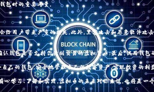 在加密货币日益发展的今天，越来越多的人开始关注虚拟币钱包。虚拟币钱包是存储和管理数字货币的重要工具。不仅可以安全地存储资产，还能够实现交易。市场上有很多不同类型的虚拟币钱包，其中以字母“O”开头的虚拟币钱包也不在少数。

以下是一些以“O”开头的著名虚拟币钱包：

1. Omni Wallet
Omni Wallet 是一个去中心化的钱包，专注于提供比特币与 Omni Layer 上的代币的存储和交易。它允许用户方便地创建并存储自己的代币，适合开发者与更高阶的用户。

2. OpenSea Wallet
OpenSea Wallet 是一个与 OpenSea 平台（以太坊上最大的 NFT 市场）相关联的钱包。它支撑用户购买、出售和管理 NFT，方便用户与数字资产进行交易。

3. Obyte Wallet
Obyte 是一个以 DAG 结构为基础的加密货币，用户可以使用 Obyte Wallet 来存储 Obyte 代币。该钱包以其快速、低成本的交易而著称，适合日常使用。

4. Oasis Wallet
Oasis Wallet 主要用于存储和管理与以太坊相关的资产，目前它也支持 DeFi 功能。它的用户界面简单直观，适合新手用户。

5. Onyx Wallet
Onyx Wallet 是一个多链支持的钱包，允许用户在多条区块链上存储和管理资产。它的安全性和用户隐私保护功能得到了用户的一致好评。

虚拟币钱包的选择
在选择虚拟币钱包时，用户应该考虑到几个重要因素。首先是安全性，钱包应该具备高水平的安全保护措施，如多重签名、冷存储等。其次是用户体验，特别是对于新手来说，简单易用的界面至关重要。除此之外，支持的币种、交易费用、社区反馈等也都是值得关注的要素。

安全性
随着加密货币的流行，黑客攻击和资产盗窃事件屡见不鲜。选用安全性高的钱包，比如采用多种保障措施的钱包，可以大大降低风险。推荐尽量选择开源的、经过社区检验的钱包。

用户体验
新用户往往对复杂的操作感到困惑，因此，界面友好且操作简便的钱包，能够让他们更快上手。此外，提供详细的用户指南和客服支持，会让使用体验更加流畅。

支持的币种和费用
不同的钱包支持的数字货币种类可能有所不同，用户应该选择那些支持自己希望交易的币种的钱包。同时，注意交易费用也是选择钱包时的重要考量。

常见问题
Q1: 使用虚拟币钱包的风险是什么？
虚拟币钱包的风险主要集中在安全性和操作失误上。由于加密货币资产不可逆转，一旦亿万资产因操作失误发送到错误地址，可能会给用户带来严重的损失。此外，黑客攻击和恶意软件攻击也是不可忽视的风险。因此，用户在使用钱包时应充分了解其潜在风险，并采取适当的预防措施，如启用双重认证、定期备份钱包等。

Q2: 如何选择适合自己的虚拟币钱包？
选择合适的虚拟币钱包可以从安全性、功能、用户友好度等方面来考虑。首先，确保选择信誉良好的钱包，并研究其安全性能；其次，确认钱包是否支持你计划交易的虚拟货币；最后，试用钱包的界面，确保能方便快捷地进行交易和管理。

真心觉得，虽然选择虚拟币钱包可能有些复杂，但是掌握相关知识和技能后，还是可以轻松应对的。希望每一位用户都能找到最适合自己的钱包，安全地管理自己的数字资产，实现投资的利益最大化。

在这个不断变化的虚拟资产世界中，选对了钱包，不仅能保管好自己的投资，更能让你在这个新兴领域中游刃有余。我相信，只要你有心学习、了解和实践，虚拟币的未来对你来说，也将是一个全新的机遇与发展方向！