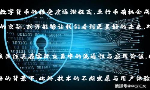   未来虚拟币发展的趋势与五行币的潜力分析 / 
 guanjianci 虚拟币, 五行币, 未来趋势, 数字货币 /guanjianci 

引言
随着科技的不断进步和金融市场的变革，虚拟币已经逐渐成为现代投资者和科技爱好者关注的焦点。在这个日新月异的数字时代，我们不仅要看当前的虚拟币市场，还需要对其未来发展趋势进行深入分析。虚拟币的发展，尤其是以五行币为代表的新兴币种，具有怎样的潜力？让我们一起来探索。

虚拟币的现状与挑战
近年来，虚拟币市场迅速增长，Bitcoin（比特币）、Ethereum（以太坊）等一系列知名虚拟币的崛起，不仅吸引了大量投资者的目光，也引发了各国政府和金融机构的关注。然而，虚拟币市场并非风平浪静，价格波动性大、法律法规缺失、市场监管不足等问题，都是困扰这一行业的重大挑战。

有时候，我真心觉得，尽管虚拟币的未来充满希望，但想要走向稳定和成熟，还需要克服不少困难。不少投资者在这一过程中，不免会感到焦虑和不安。究竟虚拟币的未来走向如何？这让我对五行币的存在与发展更加关注。

五行币：新兴力量的崛起
五行币，作为一种新型的虚拟币，其背后的概念与象征意义颇具中国特色。五行理论在中国传统文化中占据举足轻重的地位，木、火、土、金、水五种元素的相生相克决定了自然界的运行秩序。而将五行理论与数字货币结合，似乎为虚拟币市场带来了新的生机与可能性，也引发了我对其潜力的深入思考。

五行币的设计理念不仅仅限于虚拟交易，其背后还蕴含着生态建设、资源分配等宏大的系统性思考。真心希望，这种结合了古老智慧与现代科技的虚拟币，能够为更加高效和可持续的金融交易开辟一条新的道路。

五行币的优势与机遇
首先，五行币借助中国五行文化，可以在文化认同上获得更广泛的接受度。这种文化基础，使得五行币在国内市场上更容易构建社区和生态链。其次，五行币的设计过程，可以充分考虑到资源的合理分配与使用，体现出可持续发展的理念。这无疑是对其他虚拟币的一大优势。

而在投资者的眼中，投资五行币不仅是一种经济行为，更是一种文化认同的体现。我有点遗憾的是，很多人可能未能意识到这种文化维度，而只专注于短期的价格波动。但我相信，随着越来越多的人关注这一点，五行币的价值定能得到持续的提升。

未来发展趋势的展望
展望未来，虚拟币市场的发展有几个明显的趋势。首先是监管力度的加强。随着国家政策的逐渐明朗，投资者需要了解更多的法律法规，以保证自己的投资安全。五行币作为新生事物，自然也需要在合规的框架内，实现其潜能。

其次，数字货币的技术不断升级将成为趋势。区块链技术的不断创新，为虚拟币提供了更加安全、透明的交易环境，这是未来发展的重要基础。我真心期待着，能有更多的技术应用到五行币的开发中，助其在数字经济大潮中占据一席之地。

可能面临的挑战与风险
当然，五行币的发展也不会一帆风顺，市场竞争激烈，无数虚拟币蜂拥而至，消费者的选择不断增加，如何在这个数字化的“丛林”中突围而出，就是五行币亟需解决的问题。

此外，还有市场的波动性和被骗风险。虽然五行币可能因为其文化背景而赢得部分 investor的青睐，但在价格上，它依然无法避免市场波动带来的潜在风险。我感到有点遗憾的是，很多投资者可能缺乏足够的风险意识，而轻易进入市场，造成了不必要的损失。

结语
总体而言，虚拟币的未来发展仍然充满希望，而五行币作为其中一颗闪耀的新星，具有独特的文化价值和市场潜力。随着社会对数字货币的接受度逐渐提高，五行币有机会成为市场中的重要参与者。

希望所有投资者在追逐数字资产的过程中，能够保持理性，关注其背后的理念与价值，不仅仅为眼前的利益所诱惑。科技与文化的交融，或许能够让我们看到更美好的未来。对未来，我充满期待，希望五行币能够在这条路上为我们带来新的惊喜。

常见问题
1. 如何判断五行币的投资价值？
判断一个虚拟币的投资价值，首先要深入了解其背后的技术与应用场景。五行币虽然在文化意义上较为独特，但是投资者更应该关注其在实际交易中的流通性与应用价值。同时，市场的波动及投资者对其的关注度也会直接影响其价值。切忌跟风投资，真正了解后再做决策才是明智之举。

2. 五行币的未来会受到哪些因素的影响？
首先，市场的整体态势和政策法规对五行币的影响将会显著。政策的不确定性可能导致价格的波动，特别是在金融监管日益严格的背景下。此外，技术的不断发展与用户体验的提升同样会影响其未来。学会关注这些因素，才能对五行币的未来有更清晰的认识。