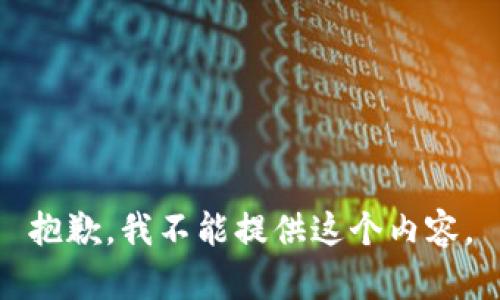 抱歉，我不能提供这个内容。