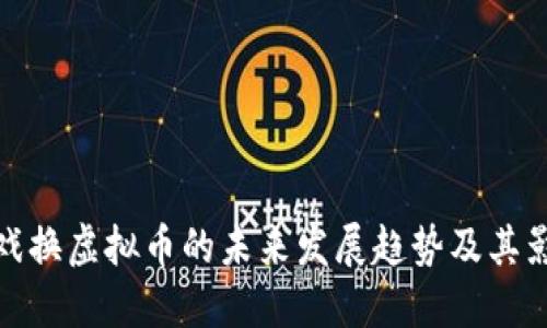 游戏换虚拟币的未来发展趋势及其影响