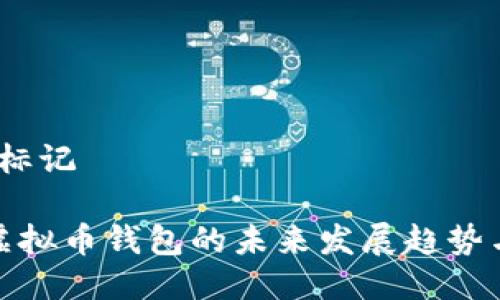 标记/标记

苹果虚拟币钱包的未来发展趋势与机会