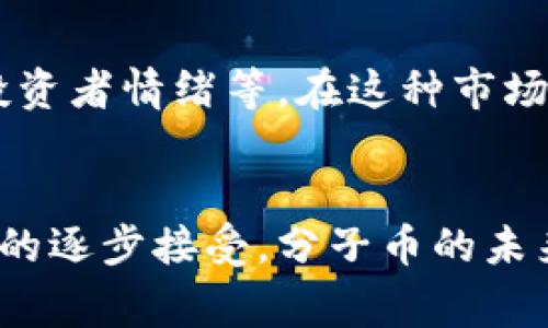 分子币通常是指一种基于区块链技术的虚拟货币，也可以被称为加密货币。虚拟货币是一个广泛的概念，涵盖了所有通过数字方式存在且在功能上类似于传统货币的数字资产。而分子币作为其中的一种，主要用于网络交易、投资或者作为某些平台的支付手段。

以下是对分子币及其在虚拟货币领域的作用和影响的详细探讨。

分子币的基本概念
分子币是一种数字货币，发行和交易依赖于复杂的加密技术，旨在确保交易的安全性和匿名性。与传统货币不同，分子币通常不依赖于中央银行或政府机构，而是通过去中心化的技术运行。众所周知，比特币是最早的虚拟货币，分子币可能是某个特定项目或平台所发行的数字资产，类似于以太坊、莱特币等。

分子币的工作原理
分子币基于区块链技术，每一笔交易都被记录在一个公共的、不可更改的账本上。这意味着一旦交易被确认，信息将永久保存，增加了透明度和安全性。分子币的创建和交易一般依赖于一种称为“挖矿”的过程，通过复杂的算法解决数学问题来获得新的货币单位。

分子币的用途
分子币的用途非常广泛。它可以用于在线购物，作为商品或服务的支付手段；也可以用于投资，许多人通过购买和持有分子币期望其价值增长。此外，一些平台可能会利用分子币进行交易激励，鼓励用户使用和交易该币种。

分子币的优缺点
就像任何投资工具一样，分子币也有其利弊。一方面，它提供了去中心化的优势，使用户摆脱了传统金融系统的束缚；另一方面，虚拟货币市场的高度波动性也可能导致巨大的经济损失。与法定货币相比，分子币的接受度和普及程度仍需提升，存在一定的不确定性。

未来发展趋势
随着数字化进程的加快和区块链技术的不断进步，分子币的未来发展充满潜力。一方面，越来越多的企业和商家开始接受虚拟货币支付；另一方面，金融机构也在逐步探索如何将虚拟货币引入到传统金融体系中。这种趋势将可能推动分子币的广泛应用，加速其成为主流支付方式的步伐。

常见问题解答

问题一：如何安全地存储分子币？
这是一个非常重要的问题。存储分子币时，用户应该选择一个安全的钱包。可以使用硬件钱包、软件钱包或在线钱包。但无论选择哪种方式，都要确保私钥的安全。私钥就像是你的银行账户密码，它必须被严格保护。

问题二：分子币市场的波动性如何？
分子币市场的波动性往往非常大，价格在短时间内可能会出现剧烈的波动。这种波动可能受到多种因素的影响，如市场需求、政策变化以及投资者情绪等。在这种市场中投资时，投资者需要保持谨慎，以避免因市场波动造成的损失。

结论
虽然分子币作为一种虚拟货币还存在许多挑战，但其背后的技术和潜力使其在未来可能扮演重要角色。真心觉得，随着社会各界对数字货币的逐步接受，分子币的未来将更加明朗。然而，用户在参与时必须保持理智，谨慎行事，以避免不必要的损失。