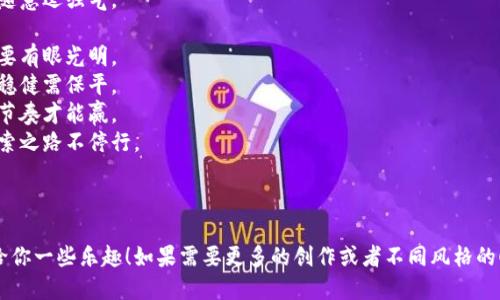 当然可以！以下是一个关于虚拟币的顺口溜，希望你会喜欢：

---

在这数字大潮里，虚拟币闪耀光辉，
比特币是老大，价值涨得真不飞。
以太坊不甘落后，智能合约真神奇，
小狗币一出场，带来无数比拼趣。

区块链是根基，透明可信没疑虑，
矿工辛勤打币，汗水换来丰厚利。
牛市狂欢乐无穷，熊市也别灰心气，
投资需谨慎，切切不可随意逞强气。

虚拟资产逐渐多，选择要有眼光明，
价值波动如潮水，心态稳健需保平。
技术更新飞快变，跟上节奏才能赢，
未来币圈无尽可能，探索之路不停行。

---

希望这个顺口溜能带给你一些乐趣！如果需要更多的创作或者不同风格的顺口溜，请随时告诉我！