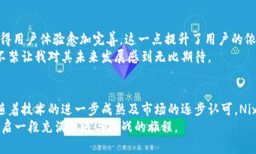   Nix虚拟币的未来发展趋势：从技术革新到市场潜力 / 
 guanjianci Nix虚拟币, 区块链, 加密货币, 投资趋势 /guanjianci 

引言
在当今快速变化的金融世界里，虚拟货币不断吸引着投资者、技术爱好者和普通大众的关注。Nix虚拟币作为一个新兴的加密货币，其背后的技术与理念正逐渐成形并受到市场的重视。真心觉得，Nix不仅仅是一个数字货币，而是一个未来金融生态系统的重要组成部分。那么，Nix虚拟币到底蕴藏了怎样的市场潜力与发展趋势呢？让我们在这篇文章中逐步探讨。

Nix虚拟币的背景
Nix虚拟币是在近年来兴起的一种数字货币，基于区块链技术，旨在为用户提供隐私保护和交易安全。它的设计初衷是为了克服传统金融系统中存在的一些问题，例如高昂的手续费、漫长的交易时间以及低透明度。由此可见，Nix不仅仅是为了投机取巧的手段，而是一个更为深远的想法。

技术革新：Nix如何改变游戏规则
谈到Nix的未来发展，技术是不可或缺的部分。Nix采用了最新的区块链技术，通过智能合约和分布式账本，确保交易的透明性与安全性。令人兴奋的是，Nix还引入了先进的零知识证据技术（ZK-SNARKs），这使得用户的交易信息得以匿名处理，这在当前的市场中是一个极具吸引力的特点。
有点遗憾的是，尽管技术如此先进，市场上却仍存在许多对Nix理解不深的人。这种认知差异往往导致人们对其价值的低估，进而错失投资机会。但事实证明，随着逐渐增加的用户基础和不断完善的技术，Nix的未来已然闪现出光辉的前景。

市场潜力：Nix能否成为下一颗明星虚拟币
从投资的角度来看，虚拟货币市场的增长速度令人惊叹。据统计，过去几年，加密货币的总市值增长了数倍。Nix虚拟币的出现恰逢其时，越来越多的人开始关注加密货币的投资机会。尤其在如今的经济环境下，很多投资者正在寻找新的避风港，Nix的潜力不容小觑。
我个人认为，Nix具备成为“下一颗明星”的条件。一方面，其独特的隐私保护机制能吸引越来越多的用户；另一方面，Nix团队积极进行技术创新，不断推出新功能，与市场需求紧密相连。综合来看，Nix的市场潜力值得期待。

投资趋势：如何看待Nix虚拟币的市场表现
以往投资者对于虚拟货币的态度往往抱有质疑和谨慎，但随着虚拟货币的逐步成熟，Nix也在不断改变这种认知。分析师们普遍认为，未来五年内，投资者对Nix的关注将显著增加，相应的市场表现也会更加亮眼。
有点感慨的是，虽然Nix的未来趋势乐观，但作为投资者，我们仍需保持冷静头脑。每一次市场波动都有可能影响投资决策，因此在投资之前做好充分的研究是至关重要的。同时，投资并不意味着仅仅依赖于快速的回报，而是需要建立长期的战略思维。

相关问题讨论

问题一：为什么Nix虚拟币的隐私性如此重要？
隐私性是Nix虚拟币的核心卖点之一。这不仅仅关乎个人数据的安全，还是未来数字经济模式的重要基础。在许多现有的金融系统中，用户的交易信息往往是透明的，这使得个人隐私受到威胁。在Nix的设计中，通过先进的加密技术，用户的交易数据得以匿名处理，保护了用户的隐私。
我真心认为，随着人们对隐私保护日益重视，这种特点将为Nix吸引更多用户。用户不仅希望实现安全的交易，更希望自己的经济活动不被其他人监控。Nix站在时代的前沿，代表着未来市场对隐私的尊重。

问题二：与其他虚拟币相比，Nix的竞争优势在哪？
在众多虚拟币中，Nix凭借其独特的技术特点和市场定位脱颖而出。首先，Nix的隐私保护机制，这在许多竞争对手中并不常见。其次，Nix团队对技术的持续，使得用户体验愈加完善。这一点提升了用户的依赖性，使得他们更愿意长期持有Nix。
不得不说，市场上的虚拟币犹如雨后春笋，竞争异常激烈。但Nix凭借其在技术上的不断革新，以及对用户需求的敏感捕捉，正在稳步建立自己的品牌影响力。不禁让我对其未来发展感到无比期待。

结论
总体来看，Nix虚拟币作为一个新兴的数字货币，凭借其先进的技术、独特的市场定位和良好的用户体验，展现出令人痛快的未来发展趋势。我们有理由相信，随着技术的进一步成熟及市场的逐步认可，Nix将在未来的加密货币浪潮中占据一席之地。
有点迷茫的是，未来的金融市场又会发生怎样的变化，Nix是否能在这场变革中脱颖而出，仍旧是一个开放的问题。但无论如何，深入了解Nix虚拟币，无疑将开启一段充满机遇与挑战的旅程。