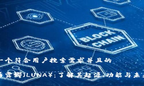 思考一个符合用户搜索需求并且的

虚拟币露娜（LUNA）：了解其起源、功能与未来发展