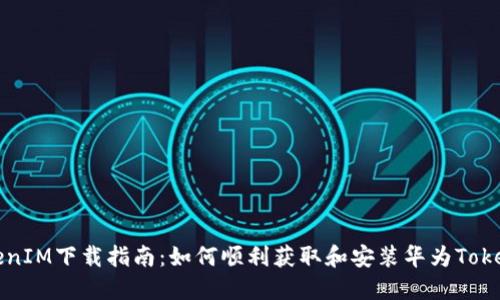 华为TokenIM下载指南：如何顺利获取和安装华为TokenIM应用