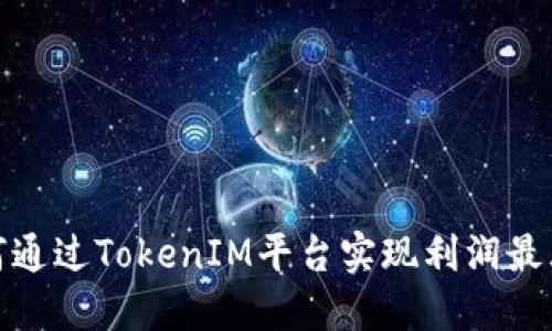 如何通过TokenIM平台实现利润最大化