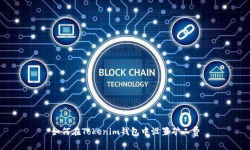 如何在Tokenim钱包中设置矿工费