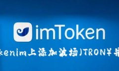 如何在Tokenim上添加波场（TRON）并进行管理