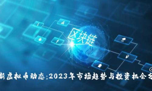 最新虚拟币动态：2023年市场趋势与投资机会分析
