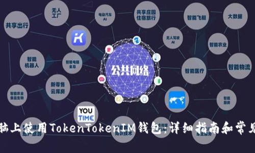 如何在电脑上使用TokenTokenIM钱包：详细指南和常见问题解答