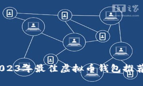 全面解析：2023年最佳虚拟币钱包推荐与使用指南