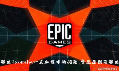 如何解决Tokenim一直加载中的问题：常见原因及解决方案