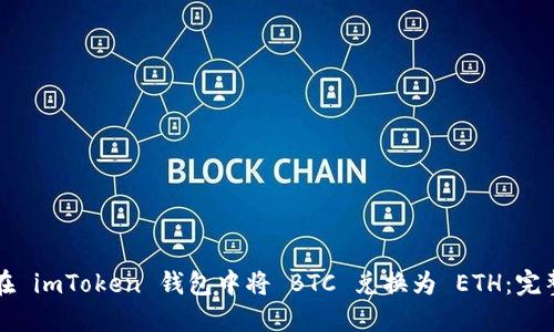 如何在 imToken 钱包中将 BTC 兑换为 ETH：完整指南