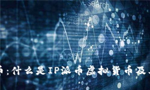 详解IP派币：什么是IP派币虚拟货币及其市场前景