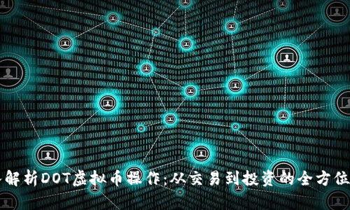 深入解析DOT虚拟币操作：从交易到投资的全方位指南