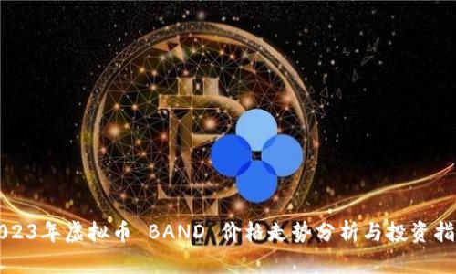2023年虚拟币 BAND 价格走势分析与投资指南