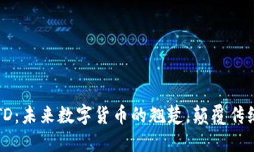 虚拟币AiTD：未来数字货币的翘楚，颠覆传统金融体系