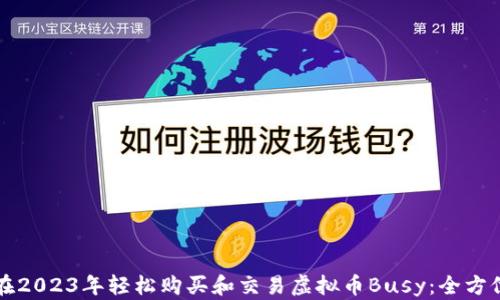 
如何在2023年轻松购买和交易虚拟币Busy：全方位指南
