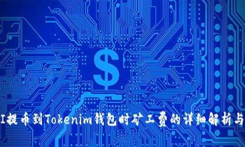 biasI提币到Tokenim钱包时矿工费的详细解析与策略