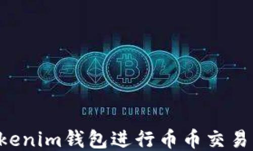 
如何使用Tokenim钱包进行币币交易：全方位指南
