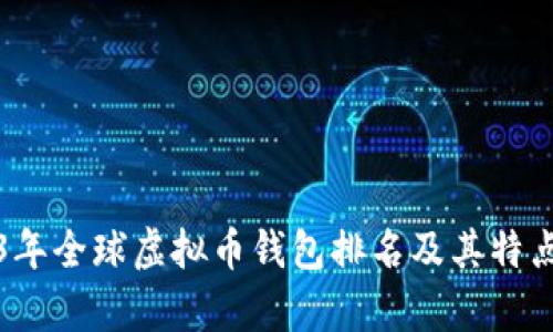2023年全球虚拟币钱包排名及其特点分析