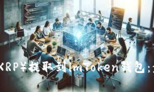如何将瑞波币（XRP）提取到imToken钱包：步骤及注意事项