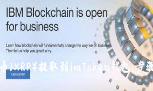 如何将瑞波币（XRP）提取到imToken钱包：步骤及注意事项